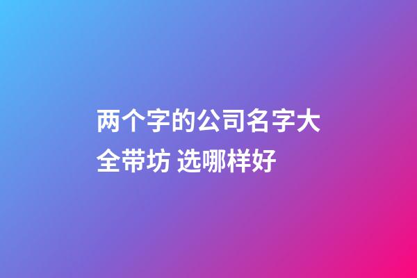 两个字的公司名字大全带坊 选哪样好-第1张-公司起名-玄机派